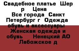 Свадебное платье “Шер“ 44-46 р. › Цена ­ 10 000 - Все города, Санкт-Петербург г. Одежда, обувь и аксессуары » Женская одежда и обувь   . Ненецкий АО,Лабожское д.